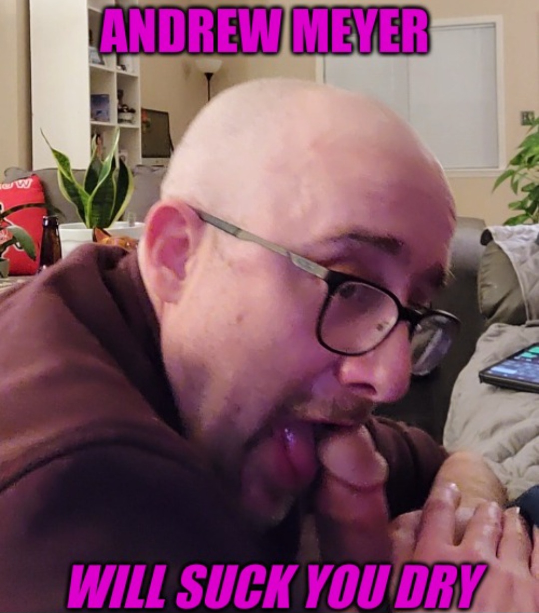 Andrew Meyer wIll suck your cock like a good faggot