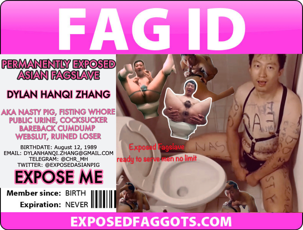 WORTHLESS ASIAN METH FAG PERMANENTLY RUINED LOSER DYLAN HANQI ZHANG